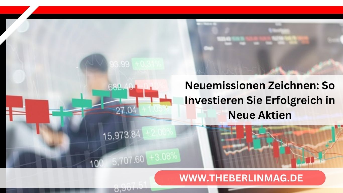 Neuemissionen Zeichnen: So Investieren Sie Erfolgreich in Neue Aktien