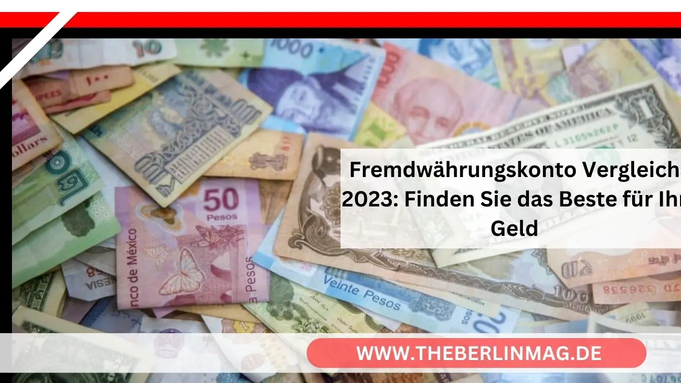 Fremdwährungskonto Vergleich 2023: Finden Sie das Beste für Ihr Geld