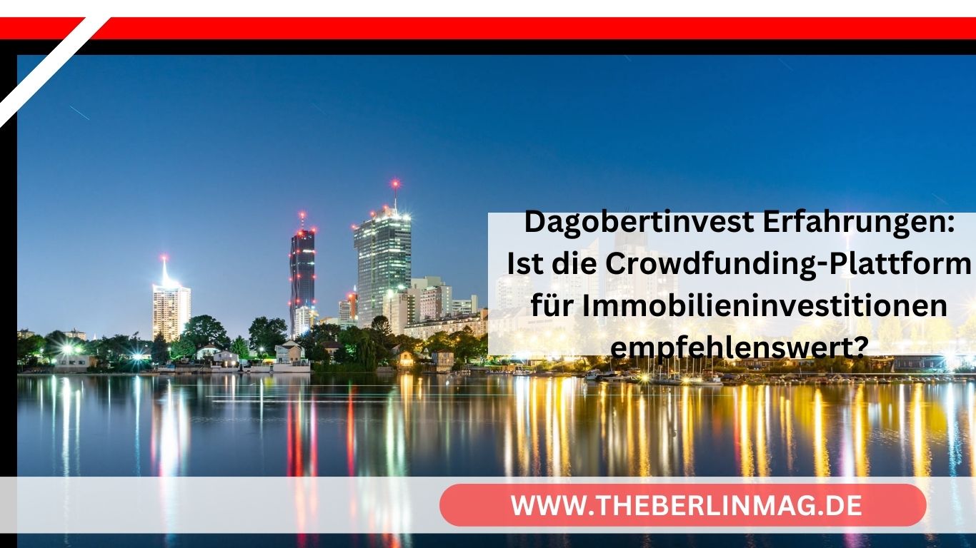 Dagobertinvest Erfahrungen: Ist die Crowdfunding-Plattform für Immobilieninvestitionen empfehlenswert?