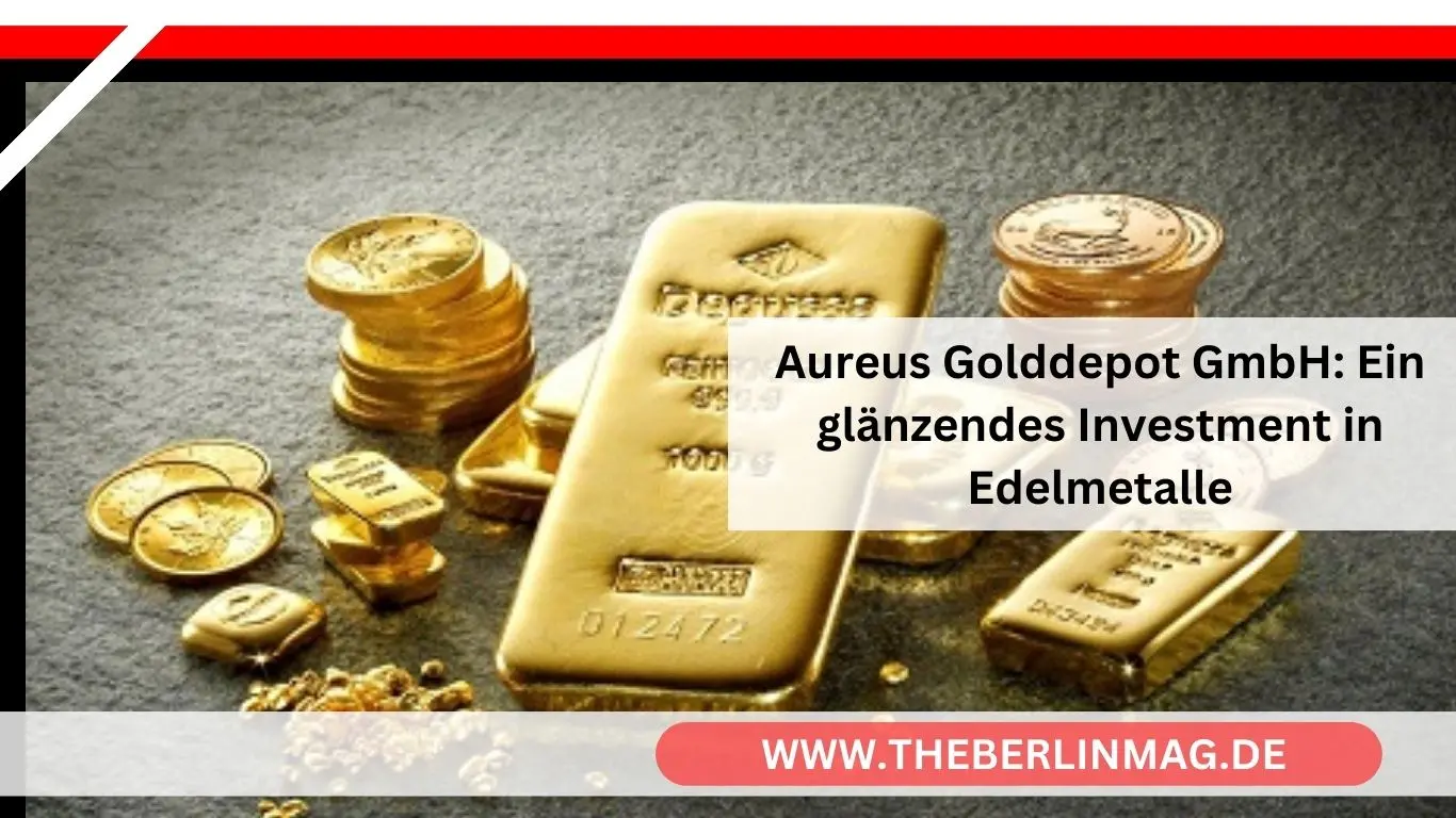 Aureus Golddepot GmbH: Ein glänzendes Investment in Edelmetalle