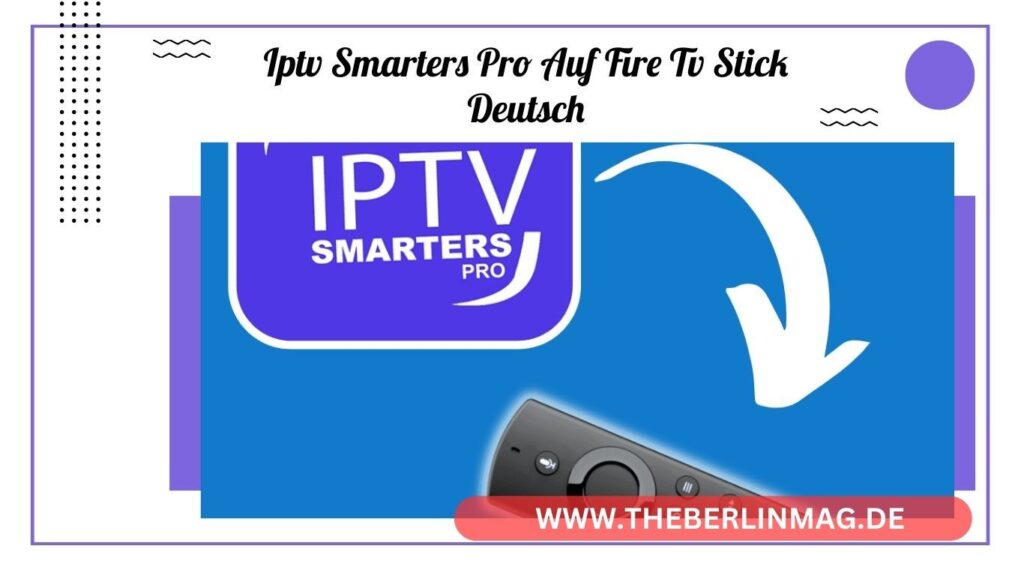 IPTV Smarters Pro auf Fire TV Stick Deutsch: Ultimative Anleitung für Android und mehr