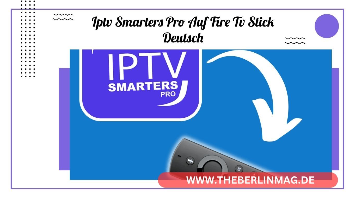 IPTV Smarters Pro auf Fire TV Stick Deutsch: Ultimative Anleitung für Android und mehr