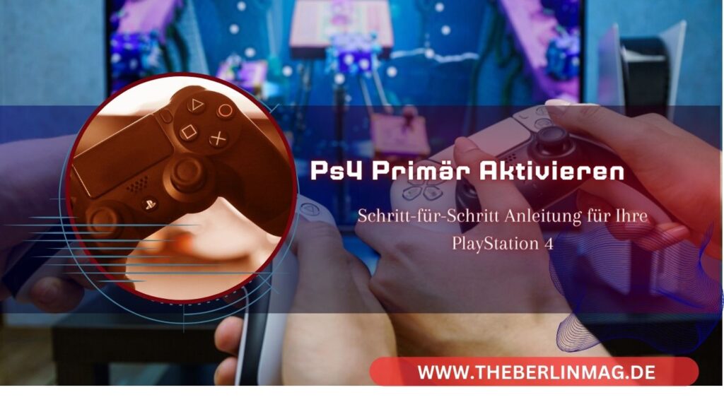 PS4 Primär Aktivieren: Schritt-für-Schritt Anleitung für Ihre PlayStation 4