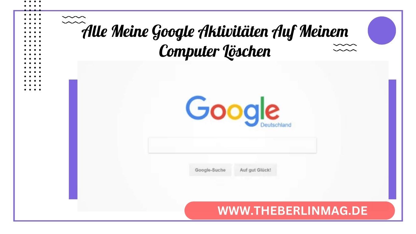 Alle Meine Google Aktivitäten Auf Meinem Computer Löschen: Schritt-für-Schritt Anleitung