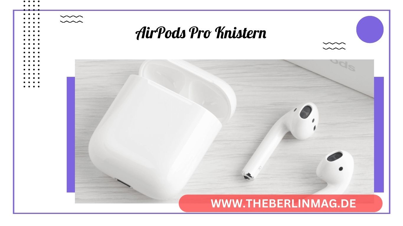AirPods Pro Knistern: So behebst du Probleme mit knisternden Tönen