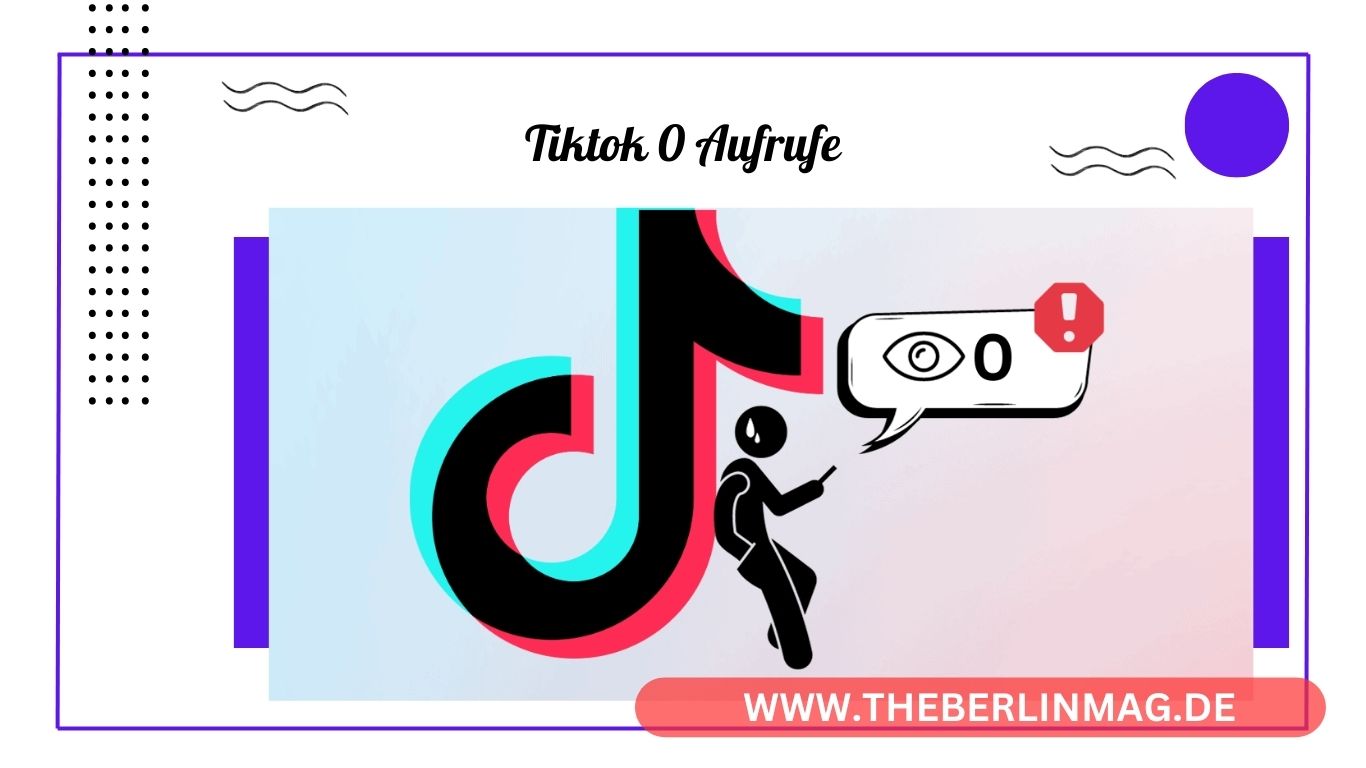 TikTok 0 Aufrufe: Gründe und Tipps für mehr Videoaufrufe