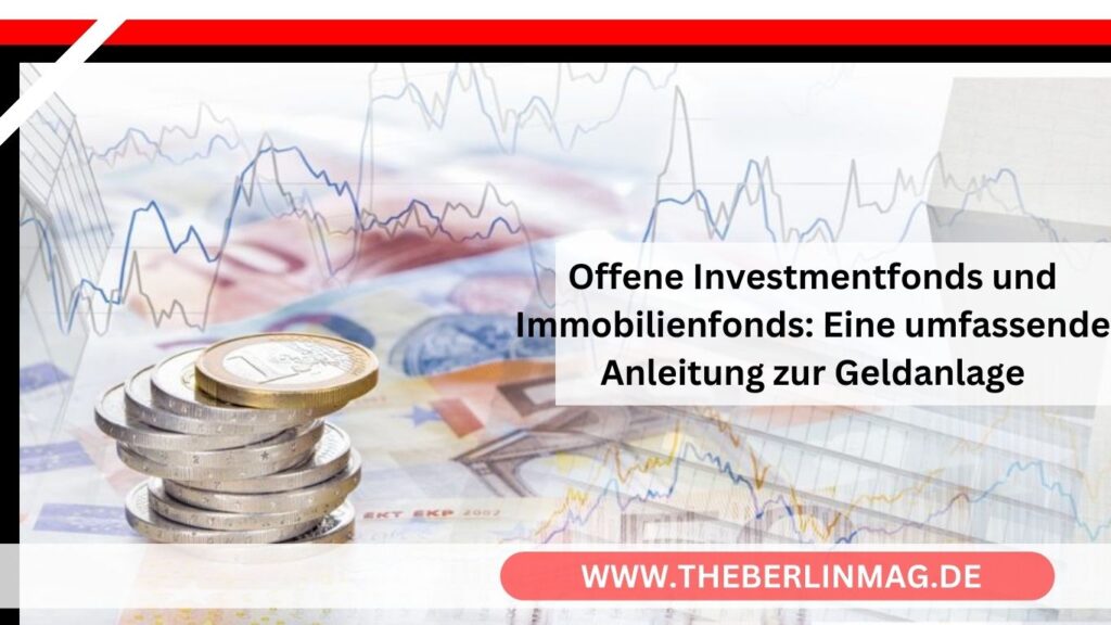 Offene Investmentfonds und Immobilienfonds: Eine umfassende Anleitung zur Geldanlage