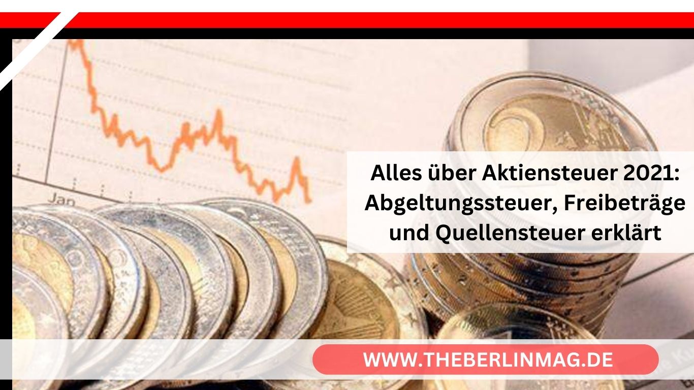 Alles über Aktiensteuer 2021: Abgeltungssteuer, Freibeträge und Quellensteuer erklärt