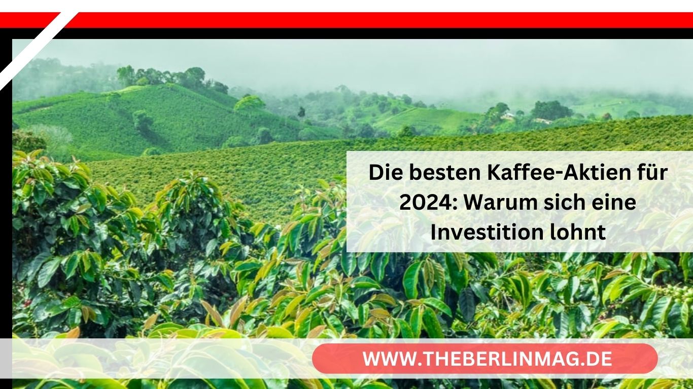 Die besten Kaffee-Aktien für 2024: Warum sich eine Investition lohnt