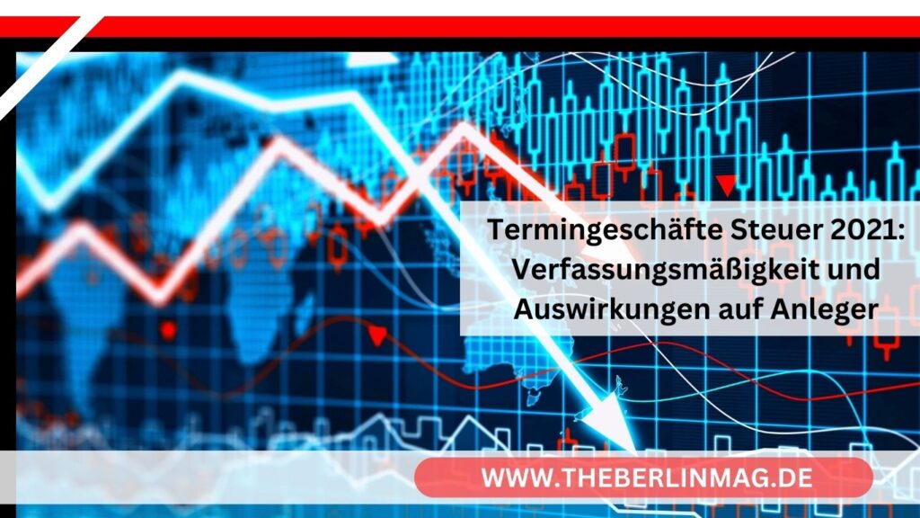Termingeschäfte Steuer 2021: Verfassungsmäßigkeit und Auswirkungen auf Anleger