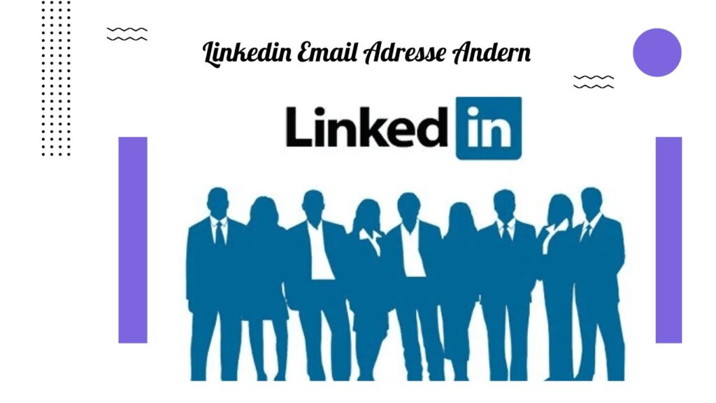 LinkedIn E-Mail-Adresse ändern: Die vollständige Anleitung für ein optimales Profil