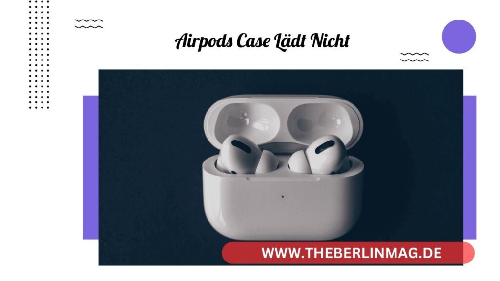 AirPods Case lädt nicht mehr: Tipps zur Fehlerbehebung