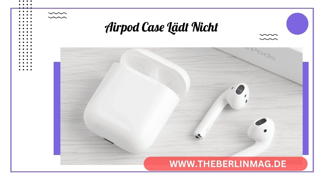 Warum Ihr AirPod Case Nicht Lädt und Wie Sie Es Beheben Können