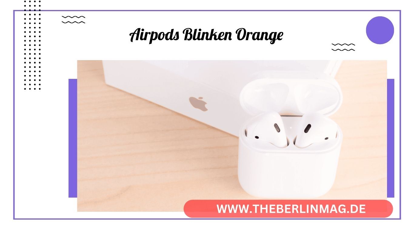 Warum Blinken Ihre AirPods Orange? – Ein Leitfaden zur Fehlerbehebung und Lösung